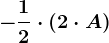 -\frac12\cdot (2\cdot A)