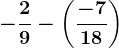 -\frac29-\left ( \frac-718 \right )