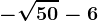 -\sqrt50-6