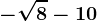 -\sqrt8-10