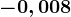 -0,008