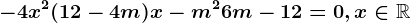 -4x^2+(12-4m)x-m^2+6m-12=0,x\in\mathbbR