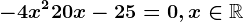 -4x^2+20x-25=0,x\in\mathbbR