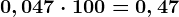 0,047 \cdot 100=0,47