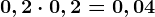 0,2 \cdot 0,2=0,04