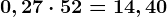 0,27 \cdot 52=14,40
