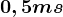 0,5 ms