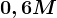 0,6M