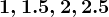 1, 1.5, 2, 2.5