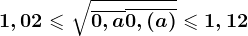 1,02\leqslant \sqrt\overline0,a +\overline0,(a)\leqslant 1,12