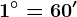 1^\circ=60'