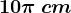 10\pi \: cm