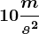 10 \fracms^2