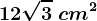 12\sqrt3\ cm^2