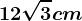12\sqrt3 cm