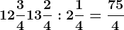 12 \frac34+13 \frac24:2 \frac14=\frac754