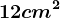 12 cm^2
