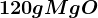 120 g MgO
