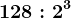 128 : 2^3