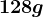 128 g