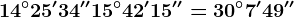 14^\circ25'34''+15^\circ42'15''=30^\circ7'49''