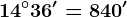 14^\circ36'=840'
