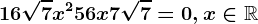 16\sqrt7 x^2 + 56 x + 7\sqrt7 = 0,x\in\mathbbR