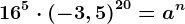 16^5\cdot \left ( -3,5 \right )^20=a^n