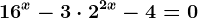 16^x-3\cdot 2^2x-4=0