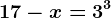 17-x=3^3