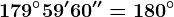 179^\circ 59'60''=180^\circ
