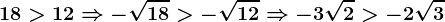 18> 12\Rightarrow -\sqrt18> -\sqrt12\Rightarrow -3\sqrt2> -2\sqrt3