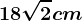18\sqrt2cm