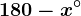180-x^\circ