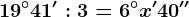 19^\circ41':3=6^\circx'40''