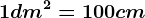 1dm^2=100cm