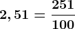 2,51=\frac251100