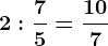 2:\frac75=\frac107