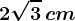 2\sqrt3\, cm