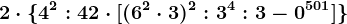 2 \cdot \4^2:4+2 \cdot [(6^2 \cdot 3)^2:3^4:3-0^501]\