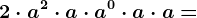 2 \cdot a^2 \cdot a \cdot a^0 \cdot a \cdot a=