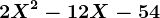 2 X^2 - 12 X - 54