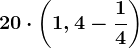 20\cdot \left ( 1,4-\frac14 \right )