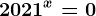 2021^x=0