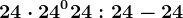 24\cdot 24^0+24:24-24