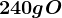 240 g O