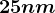 25 nm