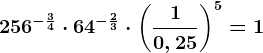 256^-\frac34\cdot 64^-\frac23\cdot \left ( \frac10,25 \right )^5=1