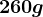 260 g