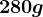 280g